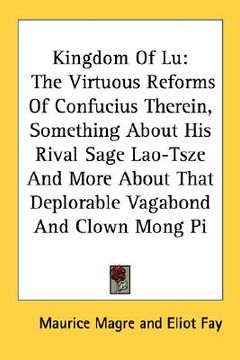 portada kingdom of lu: the virtuous reforms of confucius therein, something about his rival sage lao-tsze and more about that deplorable vaga