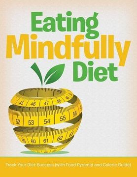 portada Eating Mindfully Diet: Track Your Diet Success (with Food Pyramid and Calorie Guide)