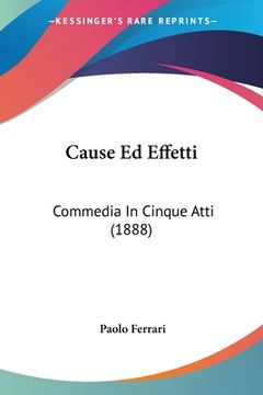 portada Cause Ed Effetti: Commedia In Cinque Atti (1888) (en Italiano)