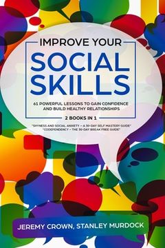 portada Improve Your Social Skills: 61 Powerful Lessons to Gain Confidence and Build Healthy Relationships by Reclaiming Your Life from Social Anxiety and (in English)