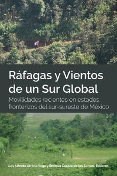 portada Ráfagas y Vientos de un Sur Global: Movilidades recientes en estados fronterizos del sur-sureste de México