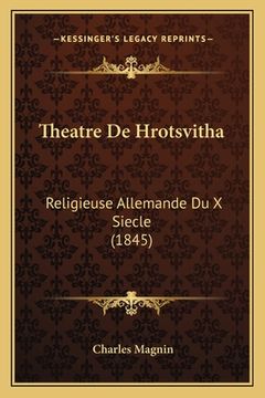 portada Theatre De Hrotsvitha: Religieuse Allemande Du X Siecle (1845) (en Francés)