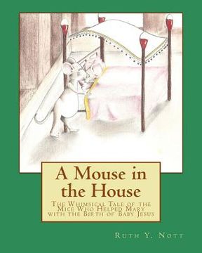portada A Mouse in the House: A Whimsical Tale of the Mice Who Helped Mary with the Birth of Baby Jesus (en Inglés)