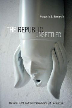 portada The Republic Unsettled: Muslim French and the Contradictions of Secularism (en Inglés)