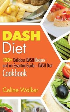 portada DASH Diet: 120+ Delicious DASH Recipes and an Essential Guide - DASH Diet Cookbook (en Inglés)