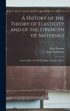 portada A History of the Theory of Elasticity and of the Strength of Materials: From Galilei to the Present Time, Volume 2, part 1 (en Inglés)