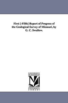 portada first [-fifth] report of progress of the geological survey of missouri, by g. c. swallow. (en Inglés)