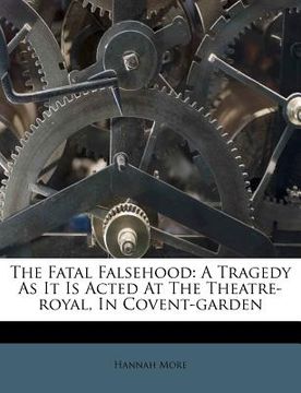 portada the fatal falsehood: a tragedy as it is acted at the theatre-royal, in covent-garden (en Inglés)