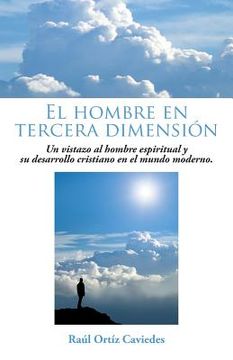 portada El Hombre en Tercera Dimension: Un Vistazo al Hombre Espiritual y su Desarrollo Cristiano en el Mundo Moderno.