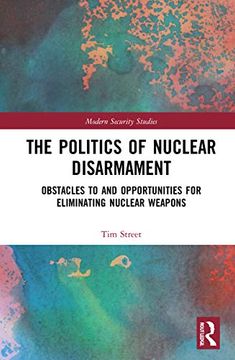 portada The Politics of Nuclear Disarmament: Obstacles to and Opportunities for Eliminating Nuclear Weapons (Modern Security Studies) (en Inglés)