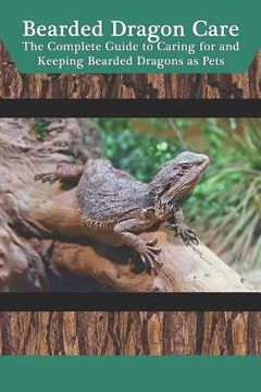 portada Bearded Dragon Care: The Complete Guide to Caring for and Keeping Bearded Dragons as Pets (en Inglés)
