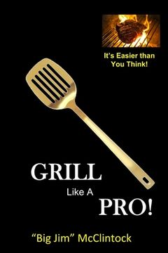 portada How To Grill Like a Pro!: Hint: Its Easier Than You Think! (en Inglés)