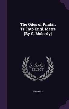 portada The Odes of Pindar, Tr. Into Engl. Metre [By G. Moberly] (en Inglés)