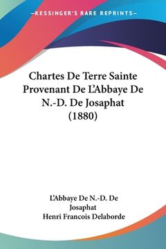 portada Chartes De Terre Sainte Provenant De L'Abbaye De N.-D. De Josaphat (1880) (en Francés)