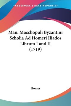 portada Man. Moschopuli Byzantini Scholia Ad Homeri Iliados Librum I and II (1719) (in Latin)