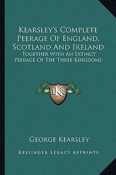 portada kearsley's complete peerage of england, scotland and ireland: together with an extinct peerage of the three kingdoms (en Inglés)