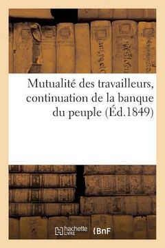 portada Mutualité Des Travailleurs, Continuation de la Banque Du Peuple. Propositions Soumises: Aux Associations Ouvrières Et Adhérents Et Actionnaires de P. (en Francés)