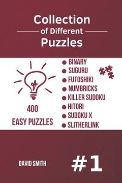 portada Collection of Different Puzzles - 400 Easy Puzzles; Binary, Suguru, Futoshiki, Numbricks, Killer Sudoku, Hitori, Sudoku X, Slitherlink Vol.1 (en Inglés)