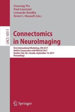 portada Connectomics in Neuroimaging: First International Workshop, Cni 2017, Held in Conjunction with Miccai 2017, Quebec City, Qc, Canada, September 14, 2 (en Inglés)
