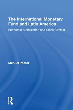 portada The International Monetary Fund and Latin America: Economic Stabilization and Class Conflict (en Inglés)