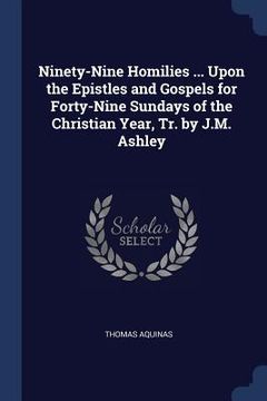 portada Ninety-Nine Homilies ... Upon the Epistles and Gospels for Forty-Nine Sundays of the Christian Year, Tr. by J.M. Ashley