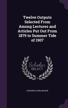 portada Twelve Outputs Selected From Among Lectures and Articles Put Out From 1879 to Summer Tide of 1907