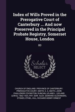 portada Index of Wills Proved in the Prerogative Court of Canterbury ... And now Preserved in the Principal Probate Registry, Somerset House, London: 80 (en Inglés)