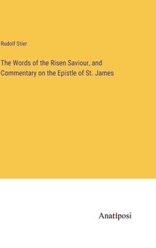 portada The Words of the Risen Saviour, and Commentary on the Epistle of St. James (en Inglés)