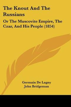 portada the knout and the russians: or the muscovite empire, the czar, and his people (1854) (en Inglés)