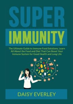 portada Super Immunity: The Ultimate Guide to Immune Food Solutions, Learn All About the Food and Diet That Can Boost Your Immune System for G (en Inglés)