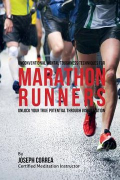 portada Unconventional Mental Toughness Techniques for Marathon Runners: Unlock Your True Potential through Visualization (en Inglés)