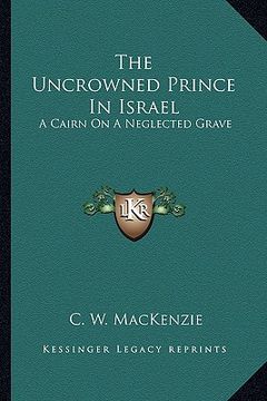 portada the uncrowned prince in israel: a cairn on a neglected grave (in English)