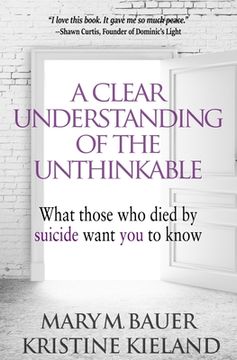 portada A Clear Understanding of the Unthinkable: What those who died by suicide want you to know (en Inglés)