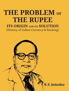 portada The Problem of the Rupee: ITS ORIGIN AND ITS SOLUTION (History of Indian Currency & Banking)