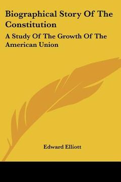 portada biographical story of the constitution: a study of the growth of the american union