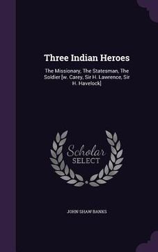 portada Three Indian Heroes: The Missionary, The Statesman, The Soldier [w. Carey, Sir H. Lawrence, Sir H. Havelock]