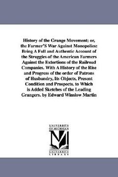 portada history of the grange movement; or, the farmer's war against monopolies: being a full and authentic account of the struggles of the american farmers a