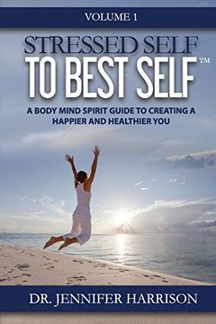 portada Stressed Self to Best Self™: A Body Mind Spirit Guide to Creating a Happier and Healthier You, Volume 1