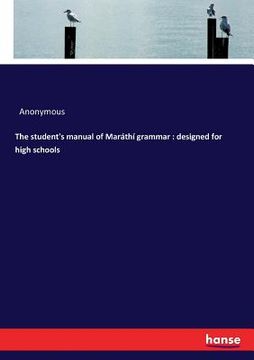 portada The student's manual of Maráthí grammar: designed for high schools (en Inglés)