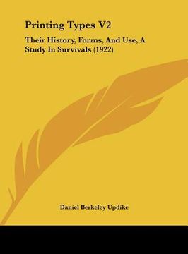 portada printing types v2: their history, forms, and use, a study in survivals (1922) (en Inglés)