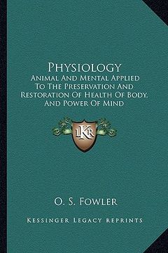 portada physiology: animal and mental applied to the preservation and restoration of health of body, and power of mind (en Inglés)