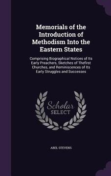 portada Memorials of the Introduction of Methodism Into the Eastern States: Comprising Biographical Notices of Its Early Preachers, Sketches of Thefirst Churc (en Inglés)