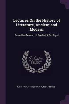 portada Lectures On the History of Literature, Ancient and Modern: From the German of Frederick Schlegel (en Inglés)