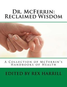 portada Dr. McFerrin: Reclaimed Wisdom: A Collection of McFerrin's 52 Handbooks of Health (en Inglés)