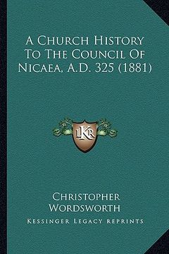 portada a church history to the council of nicaea, a.d. 325 (1881) (en Inglés)