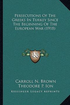 portada persecutions of the greeks in turkey since the beginning of the european war (1918) (en Inglés)