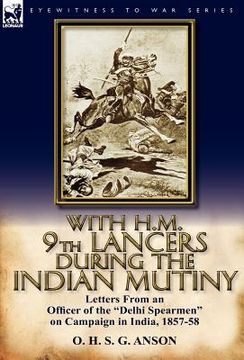portada with h.m. 9th lancers during the indian mutiny: letters from an officer of the "delhi spearmen" on campaign in india, 1857-58