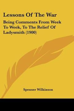 portada lessons of the war: being comments from week to week, to the relief of ladysmith (1900) (in English)