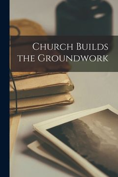 portada Church Builds the Groundwork (en Inglés)