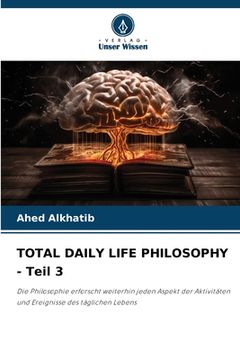 portada TOTAL DAILY LIFE PHILOSOPHY - Teil 3 (en Alemán)